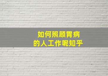 如何照顾胃病的人工作呢知乎