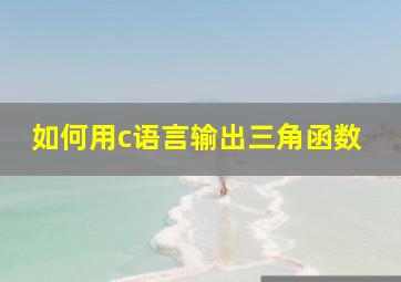 如何用c语言输出三角函数