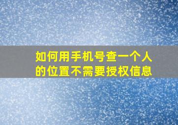 如何用手机号查一个人的位置不需要授权信息