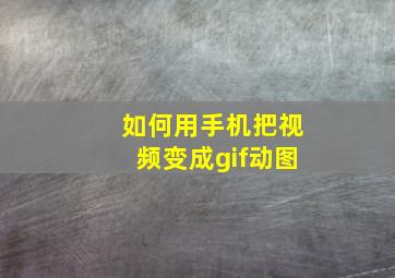 如何用手机把视频变成gif动图