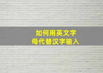 如何用英文字母代替汉字输入