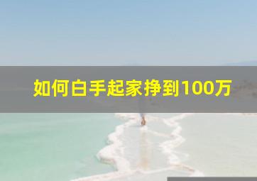 如何白手起家挣到100万