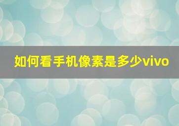 如何看手机像素是多少vivo