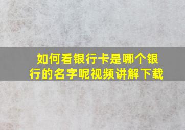 如何看银行卡是哪个银行的名字呢视频讲解下载