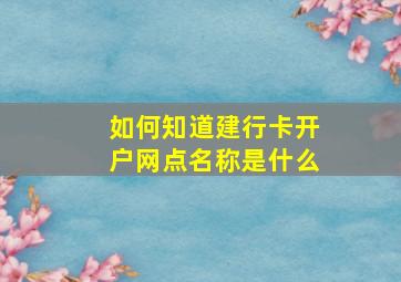 如何知道建行卡开户网点名称是什么