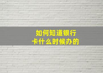 如何知道银行卡什么时候办的