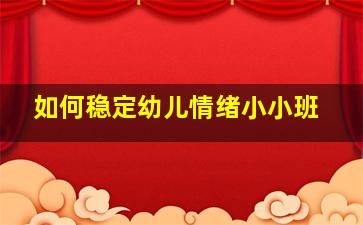 如何稳定幼儿情绪小小班