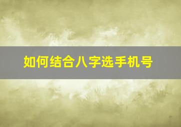 如何结合八字选手机号