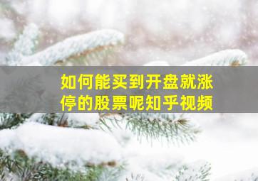 如何能买到开盘就涨停的股票呢知乎视频