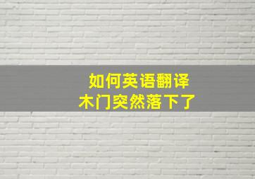 如何英语翻译木门突然落下了