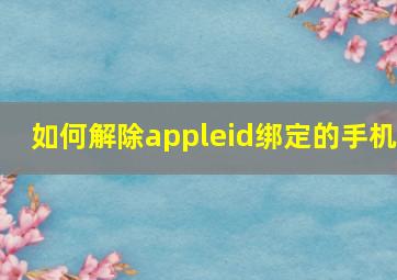 如何解除appleid绑定的手机