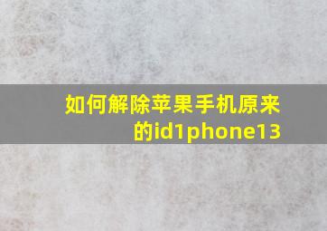 如何解除苹果手机原来的id1phone13