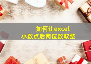 如何让excel小数点后两位数取整