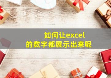 如何让excel的数字都展示出来呢