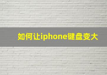 如何让iphone键盘变大