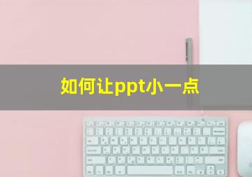 如何让ppt小一点