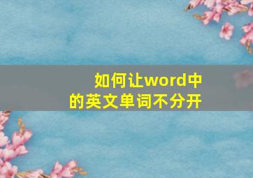 如何让word中的英文单词不分开