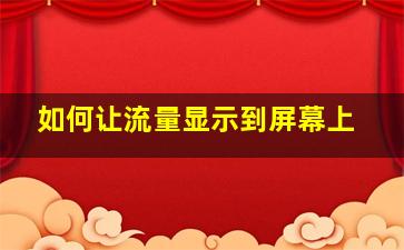 如何让流量显示到屏幕上