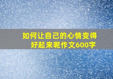 如何让自己的心情变得好起来呢作文600字