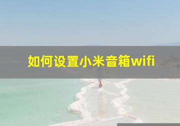 如何设置小米音箱wifi