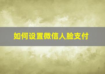 如何设置微信人脸支付