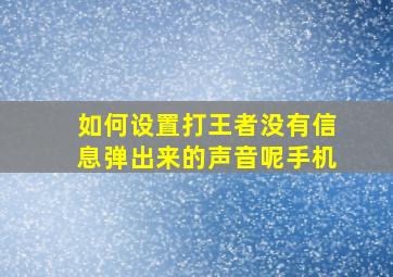 如何设置打王者没有信息弹出来的声音呢手机