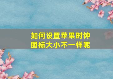 如何设置苹果时钟图标大小不一样呢