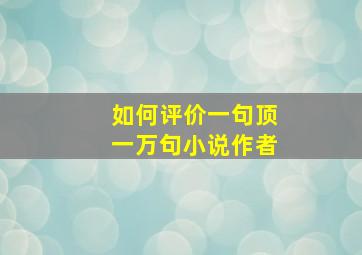 如何评价一句顶一万句小说作者