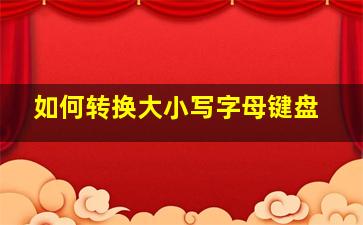 如何转换大小写字母键盘