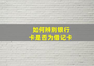 如何辨别银行卡是否为借记卡