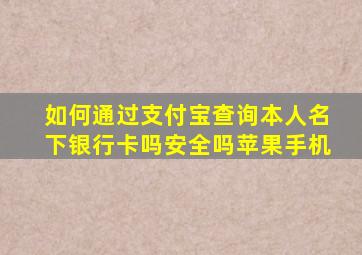 如何通过支付宝查询本人名下银行卡吗安全吗苹果手机