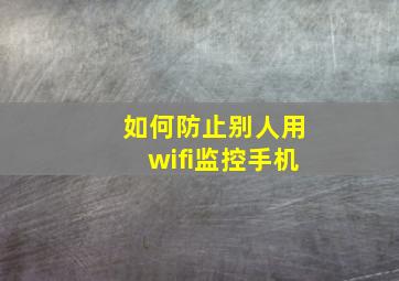 如何防止别人用wifi监控手机