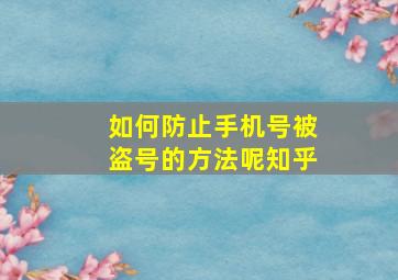 如何防止手机号被盗号的方法呢知乎