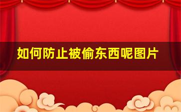 如何防止被偷东西呢图片