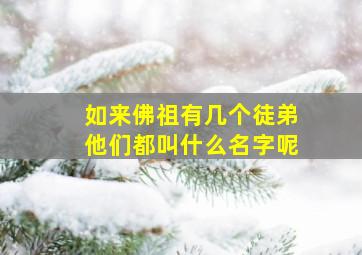 如来佛祖有几个徒弟他们都叫什么名字呢