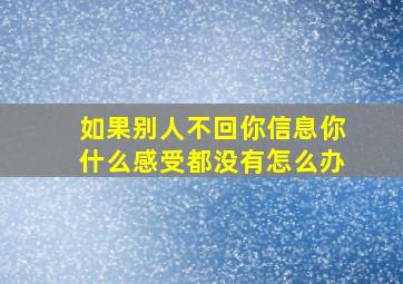 如果别人不回你信息你什么感受都没有怎么办