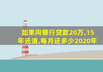 如果向银行贷款20万,15年还清,每月还多少2020年