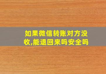 如果微信转账对方没收,能退回来吗安全吗