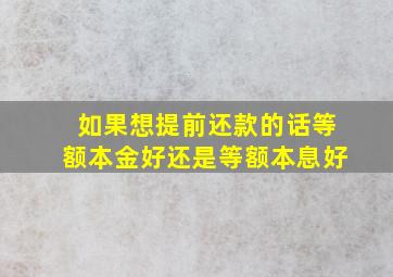 如果想提前还款的话等额本金好还是等额本息好