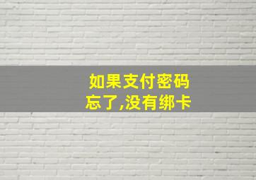 如果支付密码忘了,没有绑卡