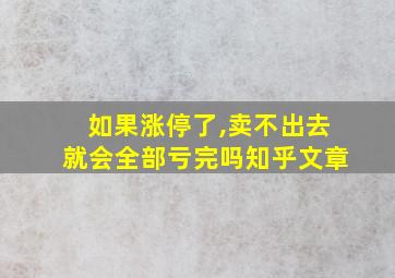 如果涨停了,卖不出去就会全部亏完吗知乎文章