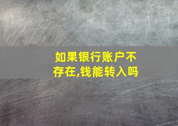 如果银行账户不存在,钱能转入吗