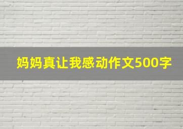 妈妈真让我感动作文500字