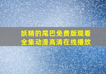 妖精的尾巴免费版观看全集动漫高清在线播放