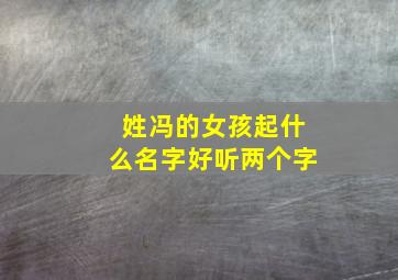 姓冯的女孩起什么名字好听两个字