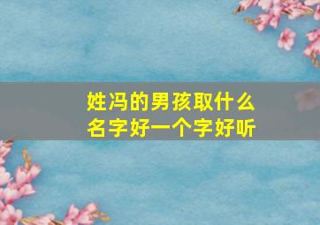 姓冯的男孩取什么名字好一个字好听