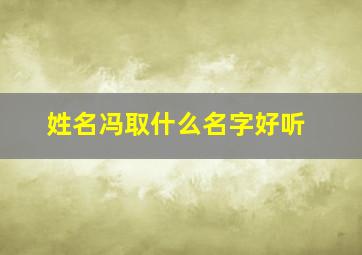 姓名冯取什么名字好听