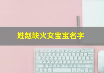 姓赵缺火女宝宝名字