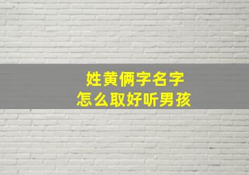 姓黄俩字名字怎么取好听男孩