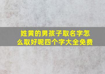 姓黄的男孩子取名字怎么取好呢四个字大全免费